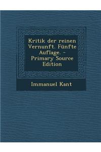 Kritik Der Reinen Vernunft. Funfte Auflage. - Primary Source Edition