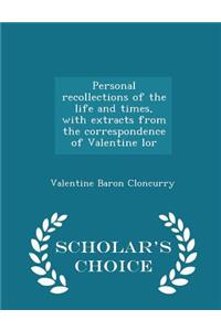 Personal Recollections of the Life and Times, with Extracts from the Correspondence of Valentine Lor - Scholar's Choice Edition