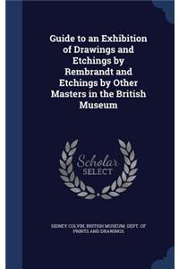 Guide to an Exhibition of Drawings and Etchings by Rembrandt and Etchings by Other Masters in the British Museum