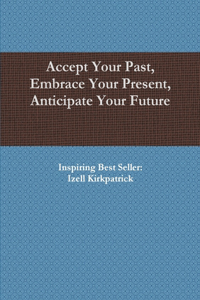 Accept Your Past, Embrace Your Present, Anticipate Your Future