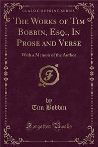 The Works of Tim Bobbin, Esq., in Prose and Verse: With a Memoir of the Author (Classic Reprint)