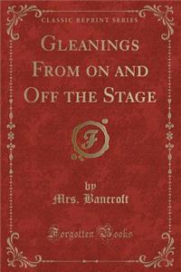 Gleanings From on and Off the Stage (Classic Reprint)