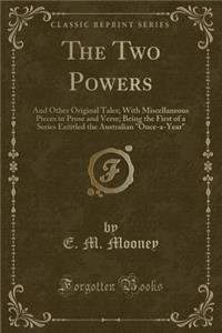 The Two Powers: And Other Original Tales; With Miscellaneous Pieces in Prose and Verse; Being the First of a Series Entitled the Australian 
