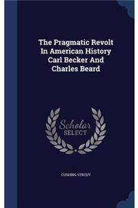 The Pragmatic Revolt in American History Carl Becker and Charles Beard