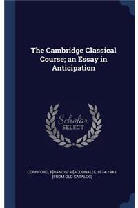 The Cambridge Classical Course; an Essay in Anticipation