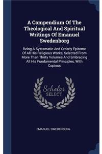 Compendium Of The Theological And Spiritual Writings Of Emanuel Swedenborg