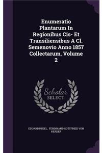 Enumeratio Plantarum In Regionibus Cis- Et Transiliensibus A Cl. Semenovio Anno 1857 Collectarum, Volume 2