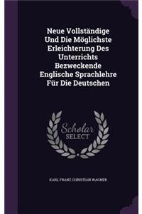 Neue Vollständige Und Die Möglichste Erleichterung Des Unterrichts Bezweckende Englische Sprachlehre Für Die Deutschen