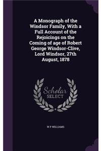 A Monograph of the Windsor Family, With a Full Account of the Rejoicings on the Coming of age of Robert George Windsor-Clive, Lord Windsor, 27th August, 1878