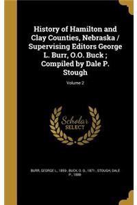 History of Hamilton and Clay Counties, Nebraska / Supervising Editors George L. Burr, O.O. Buck; Compiled by Dale P. Stough; Volume 2