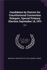Candidates by District for Constitutional Convention Delegate, Special Primary Election September 14, 1971