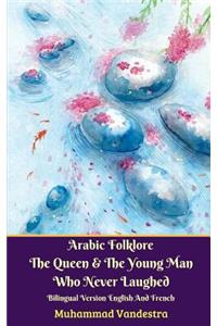 Arabic Folklore The Queen And The Young Man Who Never Laughed Bilingual Version English And French