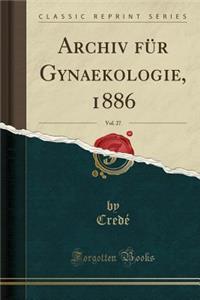 Archiv Fï¿½r Gynaekologie, 1886, Vol. 27 (Classic Reprint)