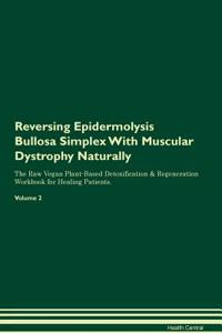 Reversing Epidermolysis Bullosa Simplex with Muscular Dystrophy Naturally the Raw Vegan Plant-Based Detoxification & Regeneration Workbook for Healing Patients. Volume 2