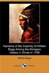 Narrative of the Captivity of William Biggs Among the Kickapoo Indians in Illinois in 1788 (Dodo Press)