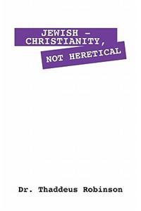 Jewish - Christianity, Not Heretical