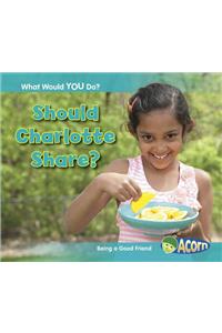 What Would You Do? Should Charlotte Share? Being a Good Friend