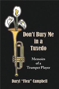 Don't Bury Me in a Tuxedo: Memoirs of a Trumpet Player