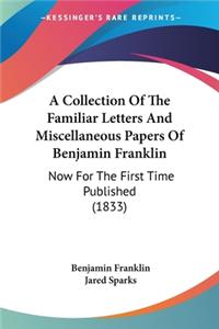 A Collection Of The Familiar Letters And Miscellaneous Papers Of Benjamin Franklin
