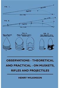 Observations - Theoretical And Practical - On Muskets, Rifles And Projectiles