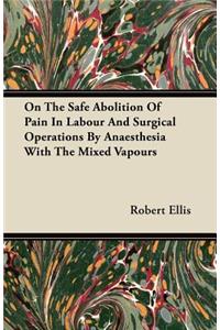 On the Safe Abolition of Pain in Labour and Surgical Operations by Anaesthesia with the Mixed Vapours
