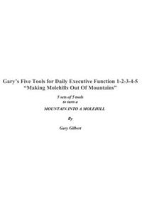 Gary's Five Tools for Executive Function 1-2-3-4-5: Making molehills out of mountains