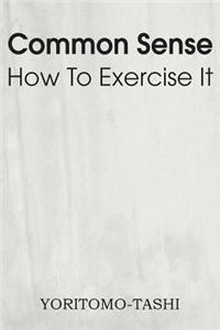 Common Sense How to Exercise It