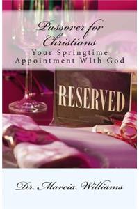 Passover for Christians: : Your Springtime Appointment With God