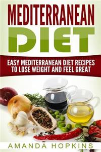 Mediterranean Diet: Easy Mediterranean Diet Recipes to Lose Weight and Feel Great