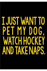 I Just Want to Pet My Dog, Watch Hockey And Take Naps.