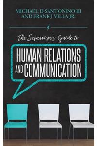 The Supervisor's Guide to Human Relations and Communication