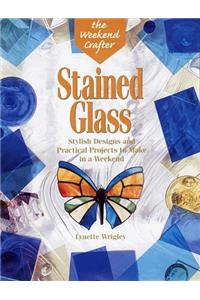 Stained Glass: Stylish Designs and Practical Projects to Make in a Weekend (Weekend crafter)