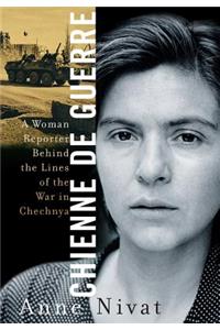 Chienne de Guerre a Woman Reporter Behind the Lines of the War in Chechnya