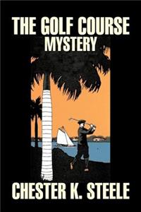 The Golf Course Mystery by Chester K. Steele, Fiction, Historical, Mystery & Detective, Action & Adventure