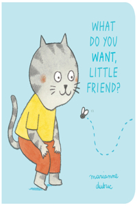 What Do You Want Little Friend