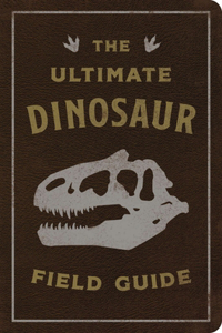 Ultimate Dinosaur Field Guide