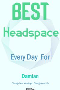 Best Headspace Every Day For Damian - Change Your Mornings - Change Your Life - Journal