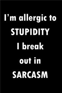 I'm Allergic To Stupidity I Break Out in Sarcasm