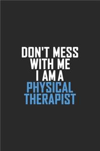 Don't Mess With Me I Am A Physical Therapist