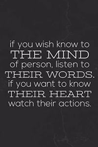 If You Wish Know To The Mind Of Person, Listen To Their Words. If You Want To Know Their Heart Watch Their Actions.