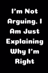 I'm Not Arguing. I Am Just Explaining Why I'm Right