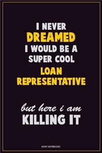 I Never Dreamed I would Be A Super Cool Loan Representative But Here I Am Killing It