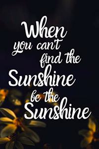 When you can't find the sunshine be the sunshine Happy 45th Birthday