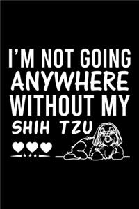 I'm Not Going Anywhere Without My Shih Tzu