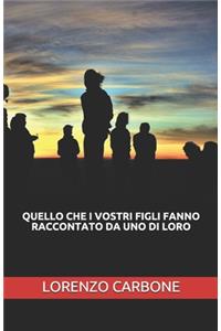 Quello Che I Vostri Figli Fanno Raccontato Da Uno Di Loro