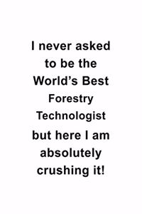 I Never Asked To Be The World's Best Forestry Technologist But Here I Am Absolutely Crushing It