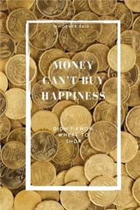 Whoever said Money can't buy happiness, didn't know where to shop.
