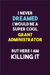 I Never Dreamed I would Be A Super Cool Grant Administrator But Here I Am Killing It