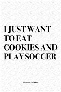 I Just Want To Eat Cookies And Play Soccer