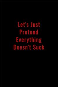 Let's Just Pretend Everything Doesn't Suck
